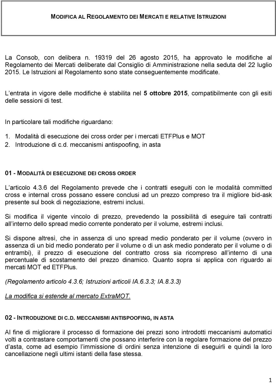 Le Istruzioni al Regolamento sono state conseguentemente modificate. L entrata in vigore delle modifiche è stabilita nel 5 ottobre 2015, compatibilmente con gli esiti delle sessioni di test.