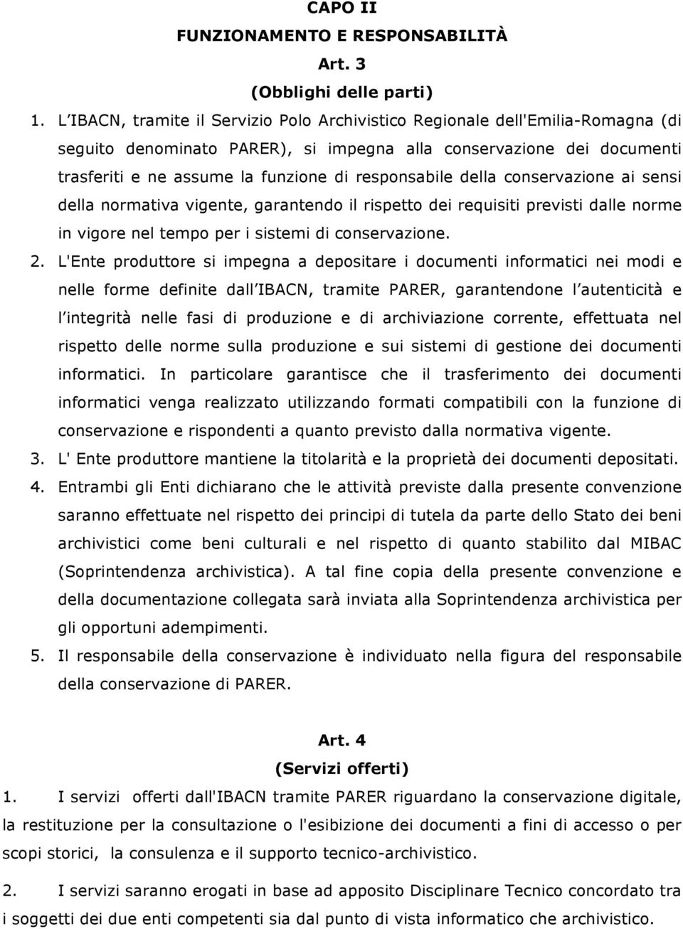 responsabile della conservazione ai sensi della normativa vigente, garantendo il rispetto dei requisiti previsti dalle norme in vigore nel tempo per i sistemi di conservazione. 2.