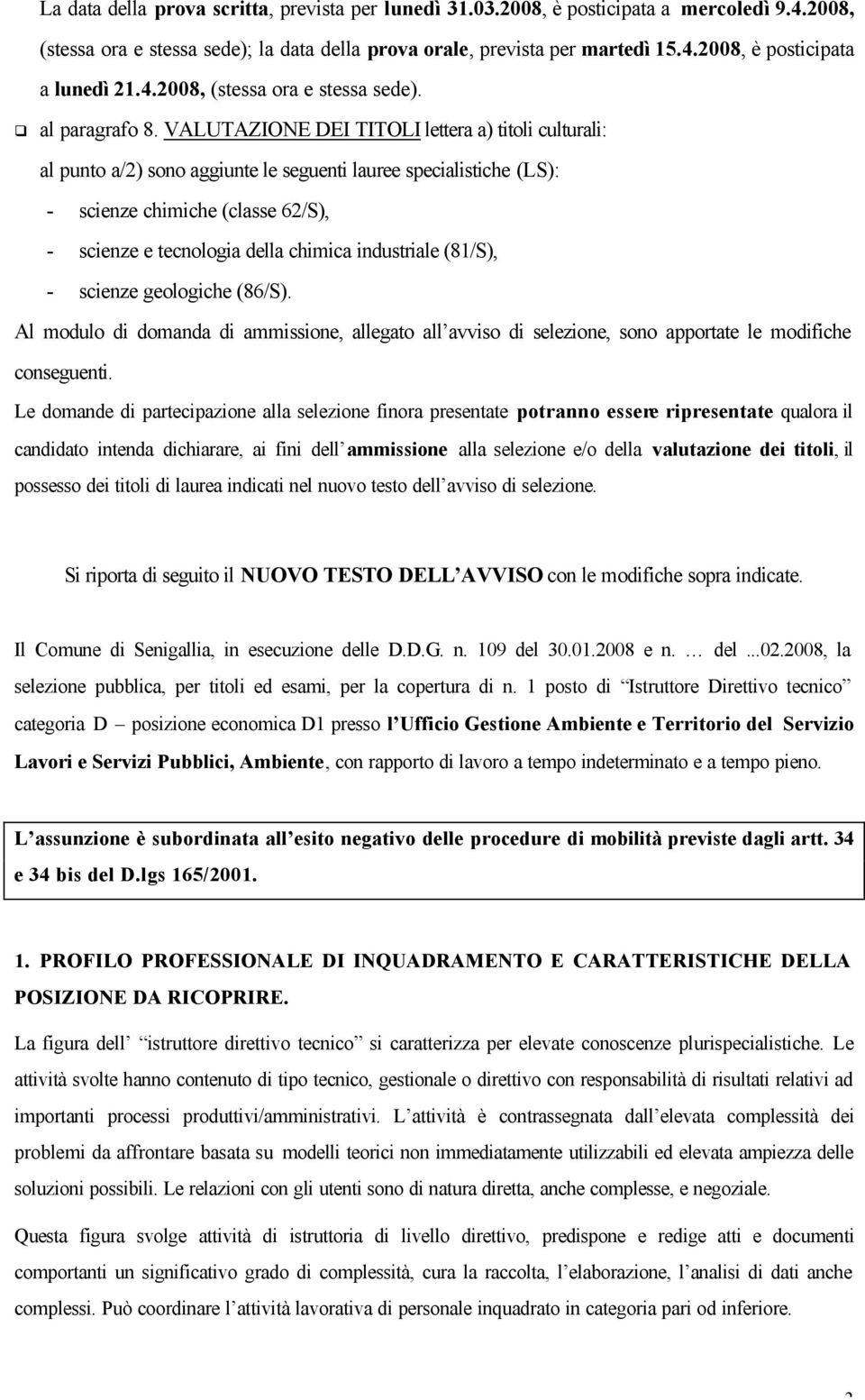 VALUTAZIONE DEI TITOLI lettera a) titoli culturali: al punto a/2) sono aggiunte le seguenti lauree specialistiche (LS): - scienze chimiche (classe 62/S), - scienze e tecnologia della chimica