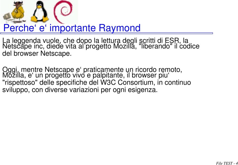 Oggi, mentre Netscape e praticamente un ricordo remoto, Mozilla, e un progetto vivo e palpitante, il