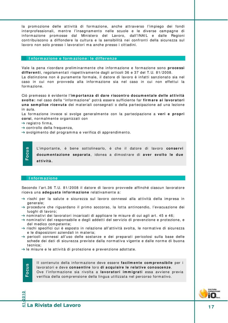 Informazione e formazione: le differenze Vale la pena ricordare preliminarmente che informazione e formazione sono processi differenti, regolamentati rispettivamente dagli articoli 36 e 37 del T.U.