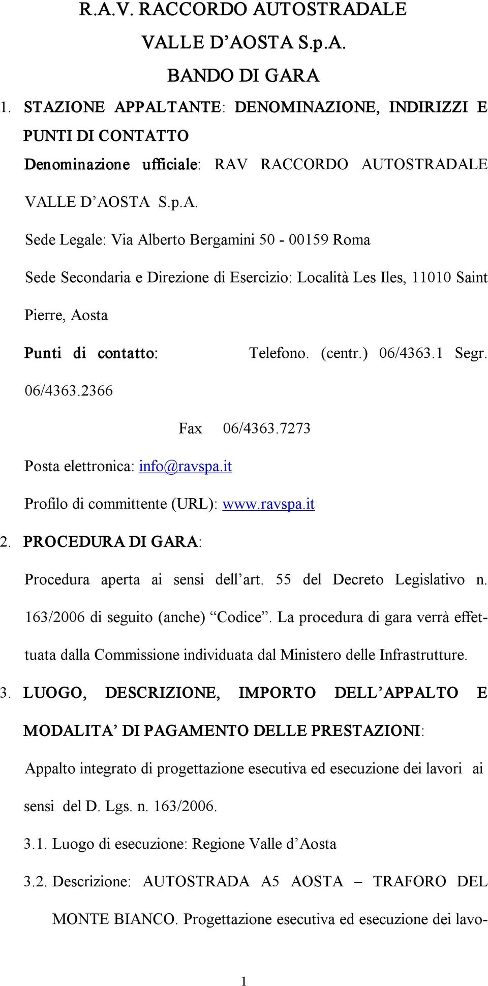 06/4363.2366 Fax 06/4363.7273 Posta elettronica: info@ravspa.it Profilo di committente (URL): www.ravspa.it 2. PROCEDURA DI GARA: Procedura aperta ai sensi dell art. 55 del Decreto Legislativo n.