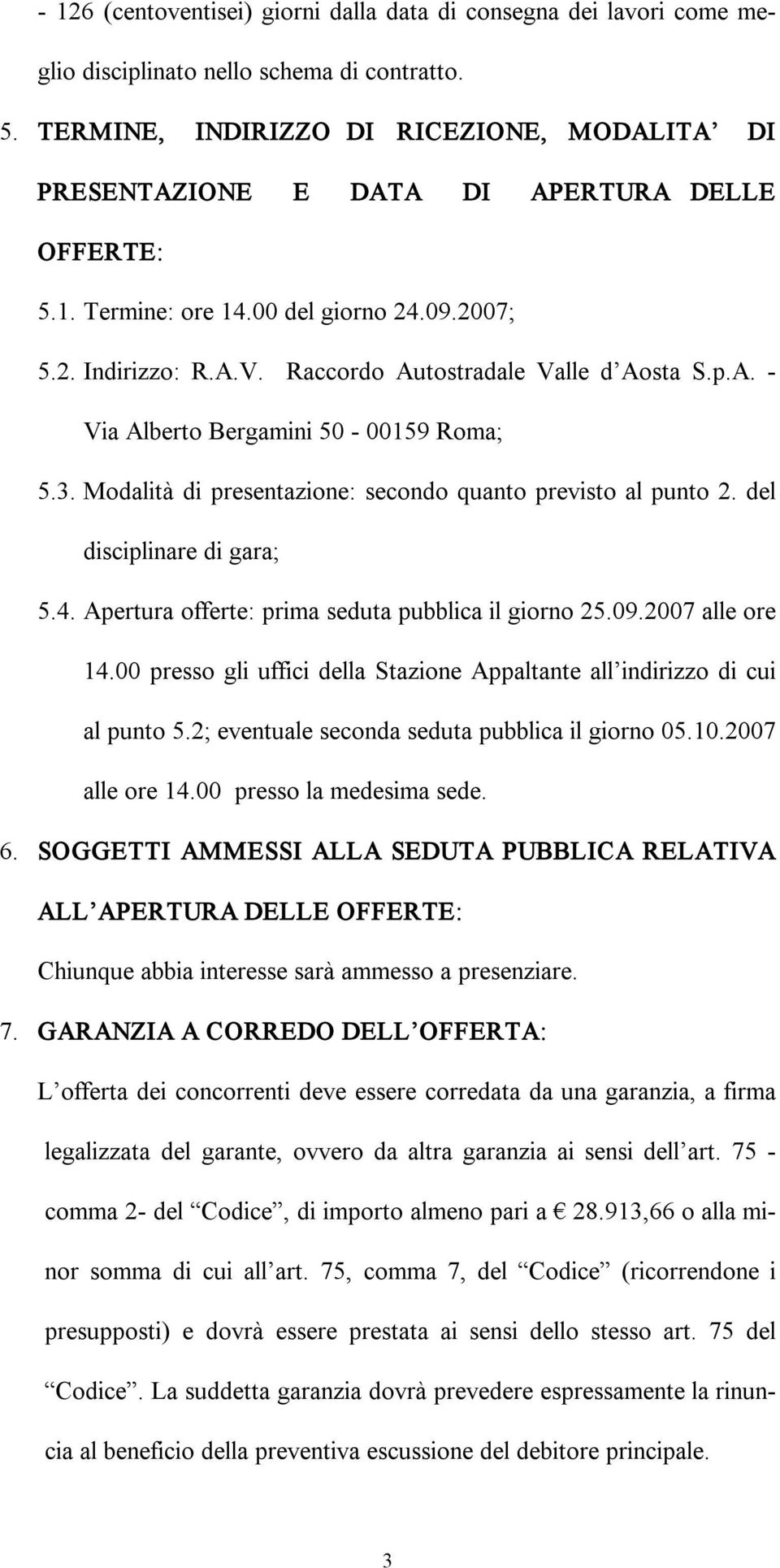Raccordo Autostradale Valle d Aosta S.p.A. Via Alberto Bergamini 50 00159 Roma; 5.3. Modalità di presentazione: secondo quanto previsto al punto 2. del disciplinare di gara; 5.4.