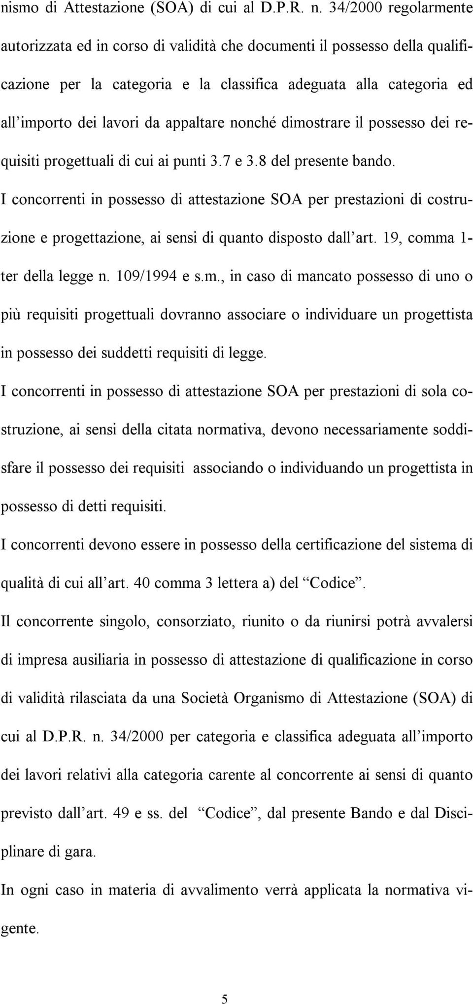 nonché dimostrare il possesso dei requisiti progettuali di cui ai punti 3.7 e 3.8 del presente bando.