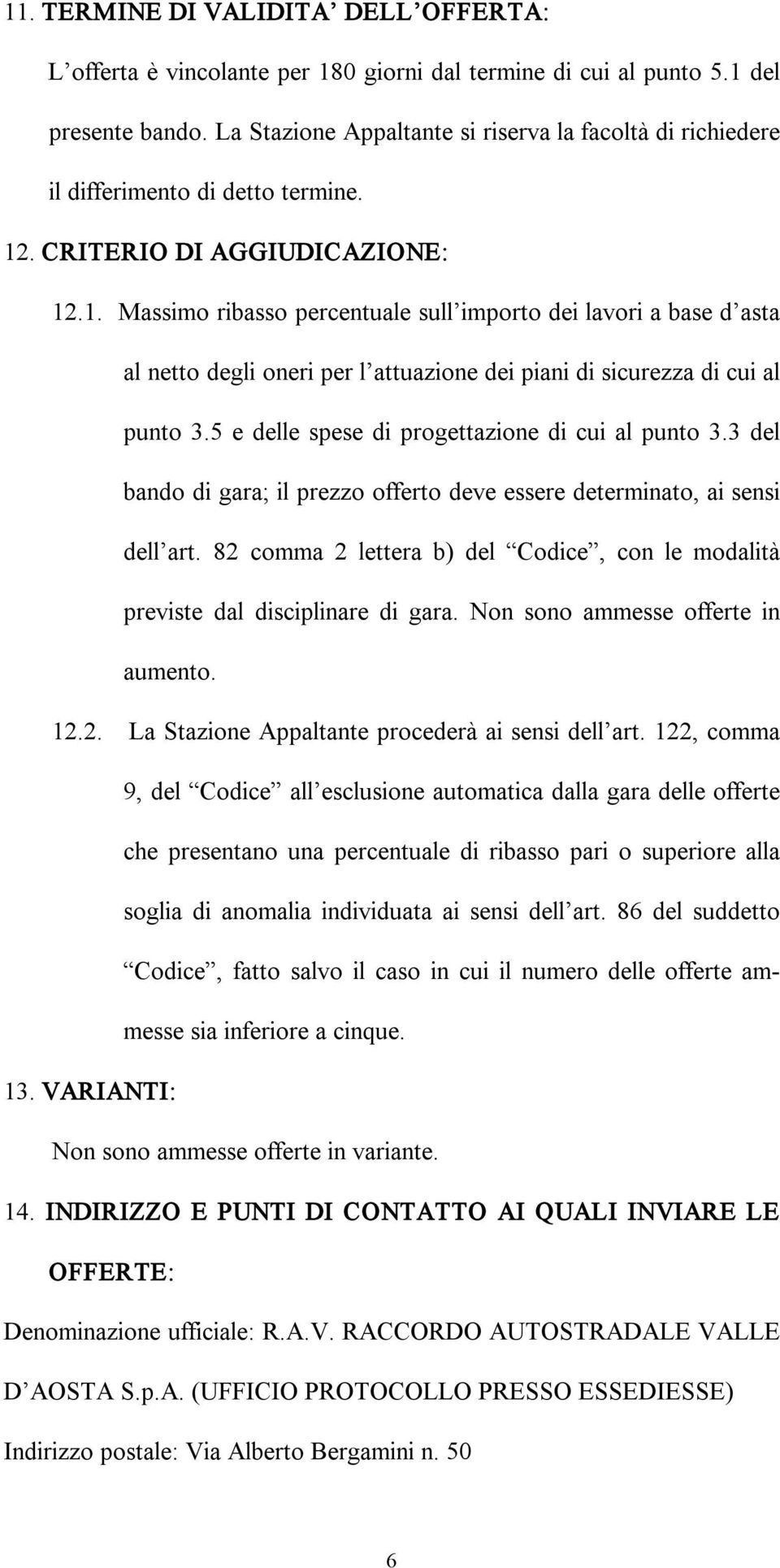 . CRITERIO DI AGGIUDICAZIONE: 12.1. Massimo ribasso percentuale sull importo dei lavori a base d asta al netto degli oneri per l attuazione dei piani di sicurezza di cui al punto 3.