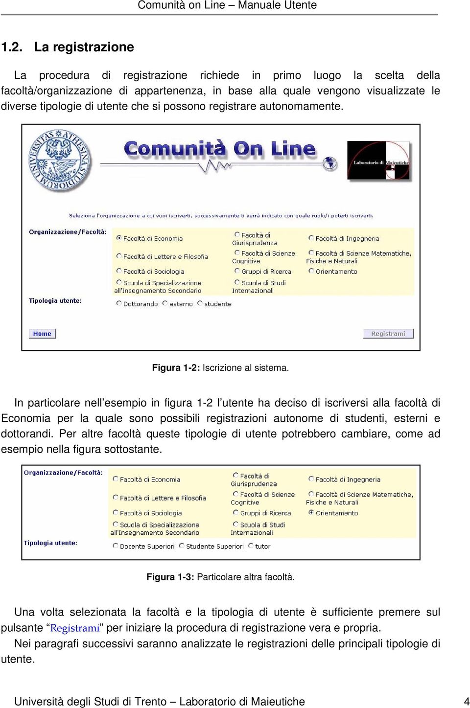 In particolare nell esempio in figura 1-2 l utente ha deciso di iscriversi alla facoltà di Economia per la quale sono possibili registrazioni autonome di studenti, esterni e dottorandi.