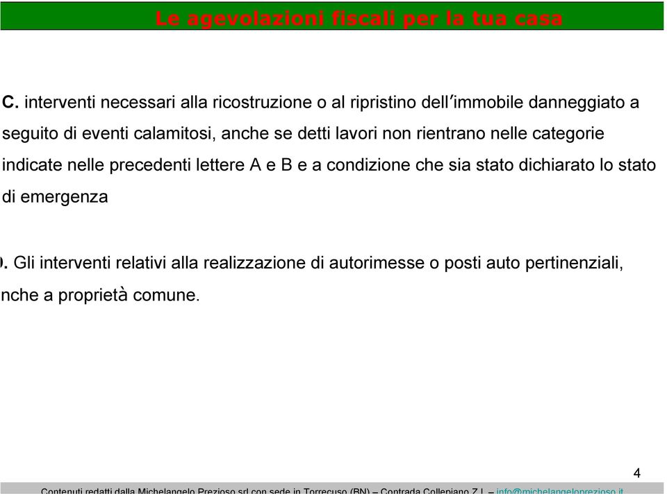 precedenti lettere A e B e a condizione che sia stato dichiarato lo stato di emergenza.