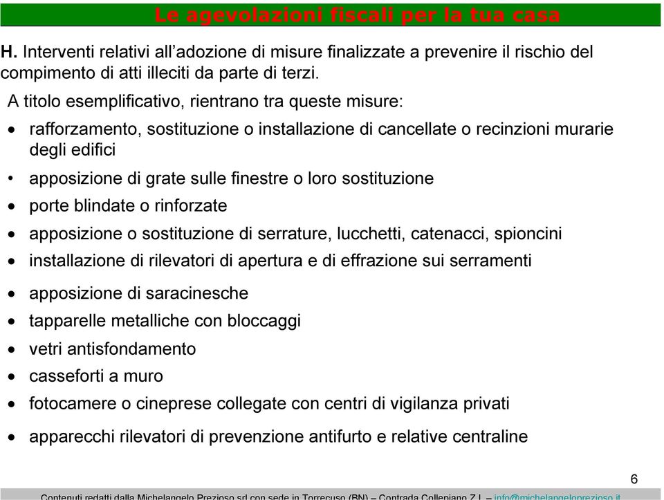 loro sostituzione porte blindate o rinforzate apposizione o sostituzione di serrature, lucchetti, catenacci, spioncini installazione di rilevatori di apertura e di effrazione sui