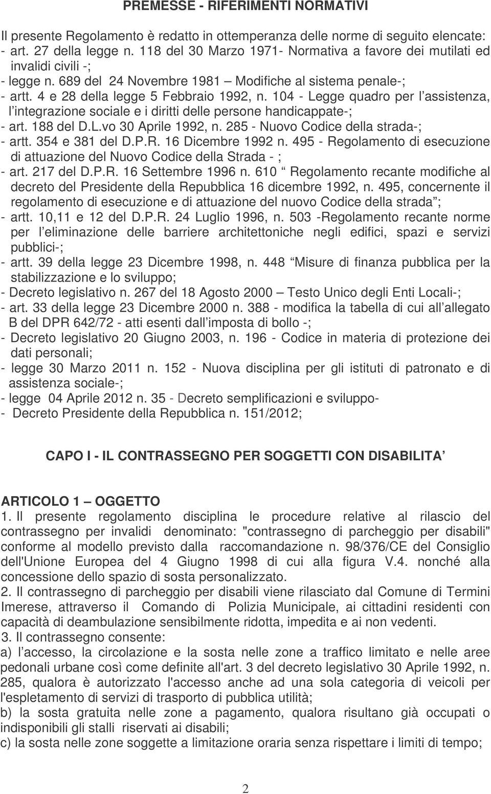 104 - Legge quadro per l assistenza, l integrazione sociale e i diritti delle persone handicappate-; - art. 188 del D.L.vo 30 Aprile 1992, n. 285 - Nuovo Codice della strada-; - artt. 354 e 381 del D.