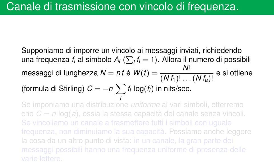 (formula di Stirling) C = n f i log(f i ) in nits/sec i Se imponiamo una distribuzione uniforme ai vari simboli, otterremo che C = n log(a), ossia la stessa capacità del canale senza