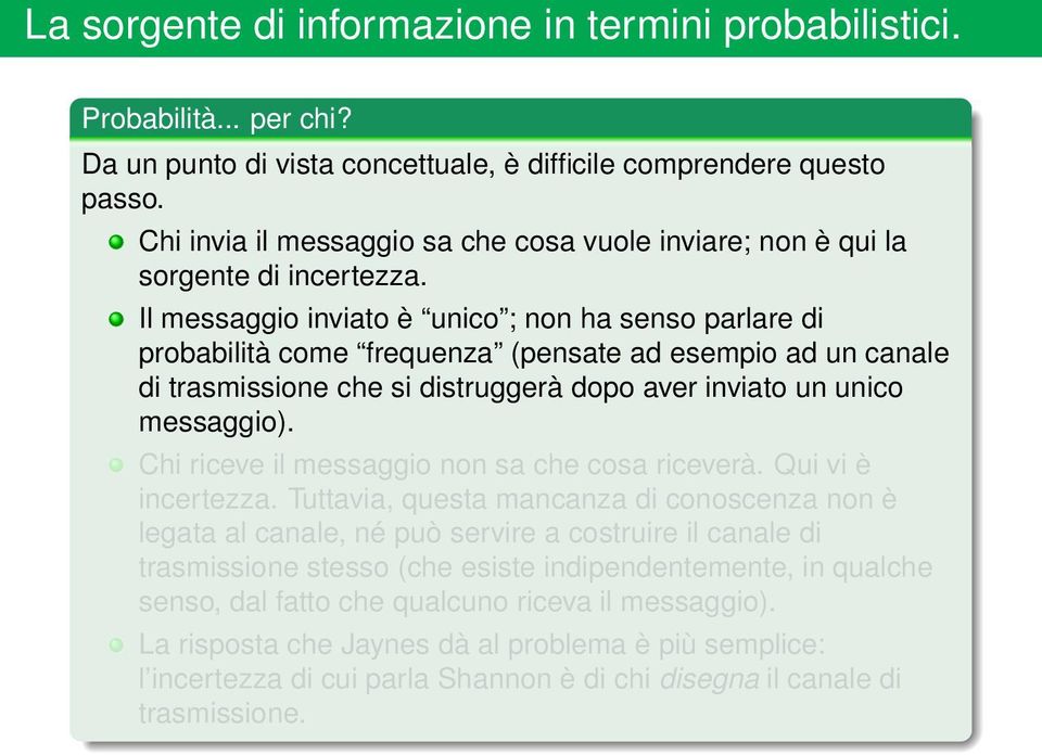 senso parlare di probabilità come frequenza (pensate ad esempio ad un canale di trasmissione che si distruggerà dopo aver inviato un unico messaggio) Chi riceve il messaggio non sa che cosa riceverà