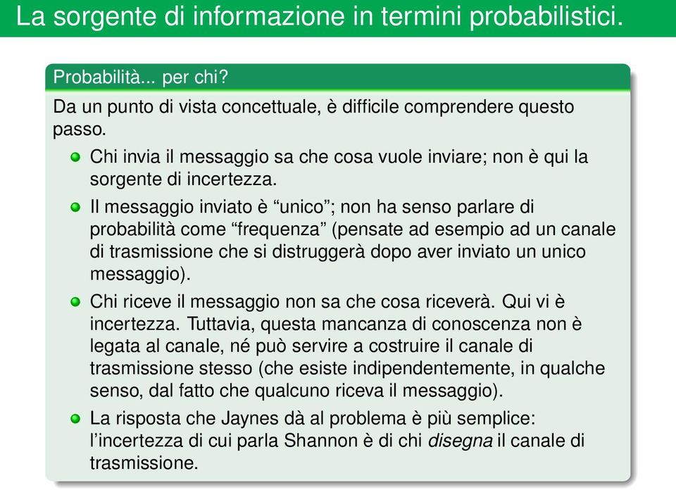 senso parlare di probabilità come frequenza (pensate ad esempio ad un canale di trasmissione che si distruggerà dopo aver inviato un unico messaggio) Chi riceve il messaggio non sa che cosa riceverà