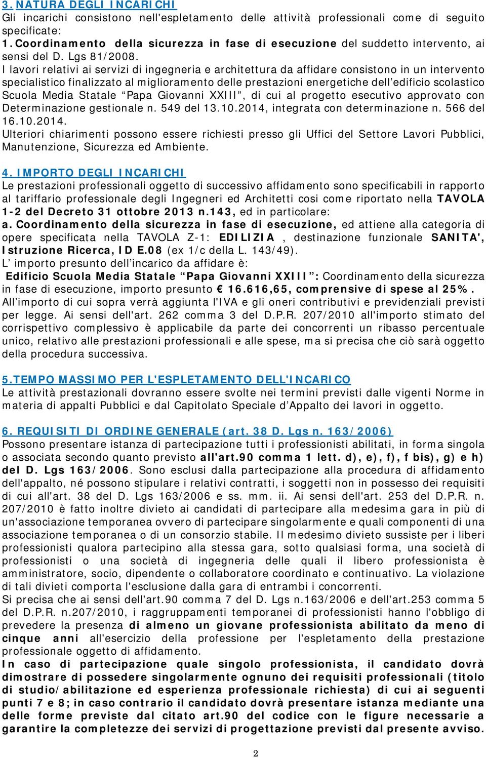 I lavori relativi ai servizi di ingegneria e architettura da affidare consistono in un intervento specialistico finalizzato al miglioramento delle prestazioni energetiche dell edificio scolastico