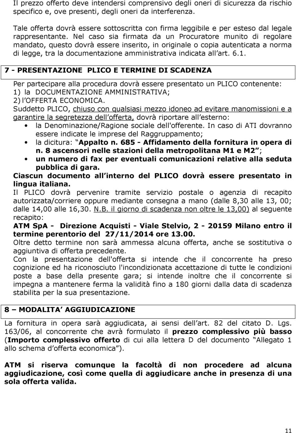 Nel caso sia firmata da un Procuratore munito di regolare mandato, questo dovrà essere inserito, in originale o copia autenticata a norma di legge, tra la documentazione amministrativa indicata all