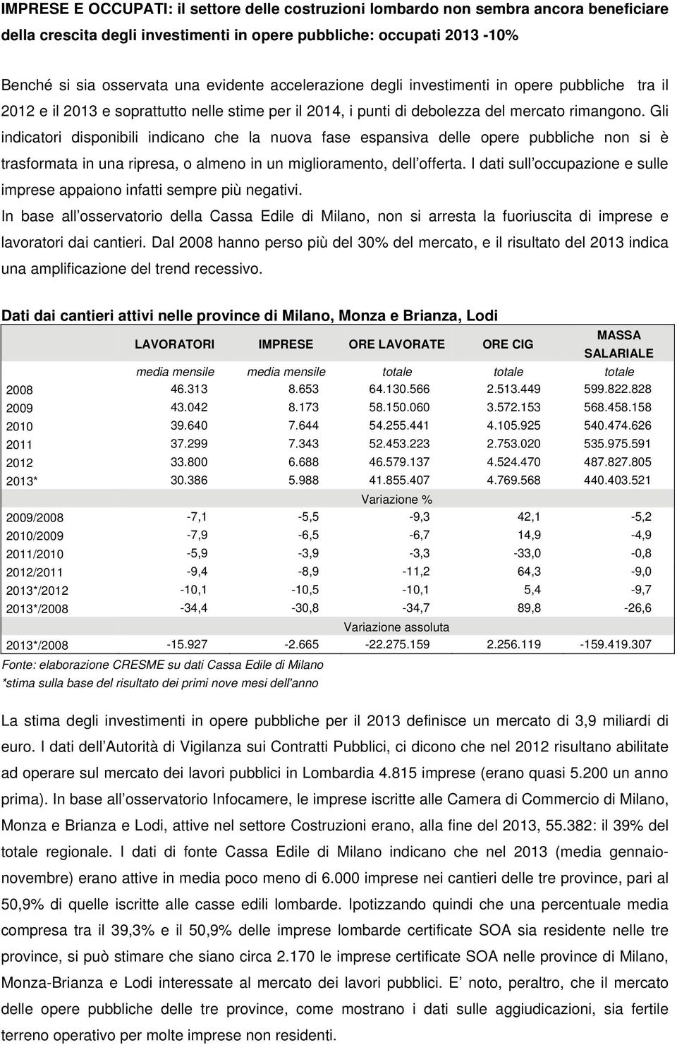 Gli indicatori disponibili indicano che la nuova fase espansiva delle opere pubbliche non si è trasformata in una ripresa, o almeno in un miglioramento, dell offerta.