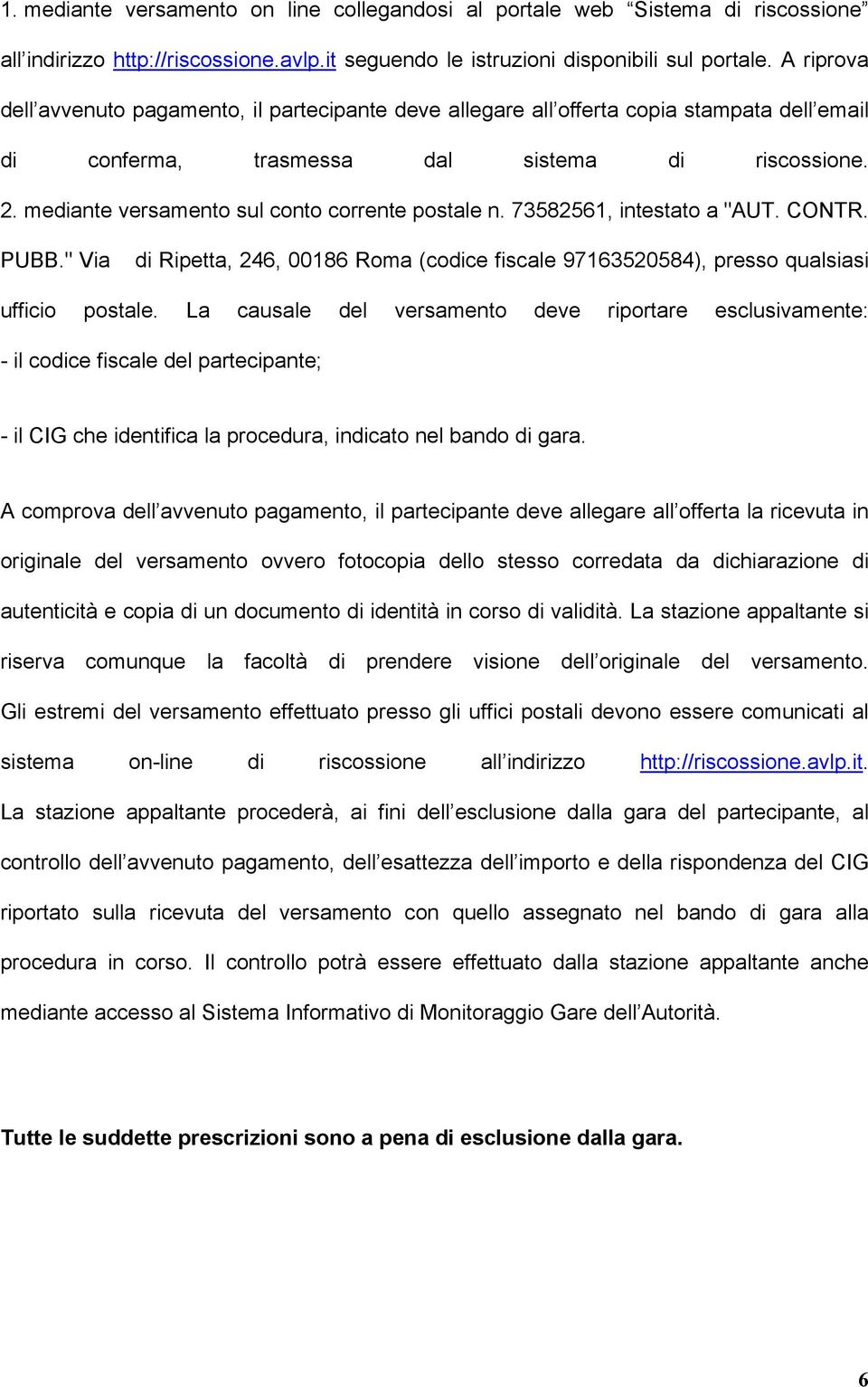 mediante versamento sul conto corrente postale n. 73582561, intestato a "AUT. CONTR. PUBB." Via di Ripetta, 246, 00186 Roma (codice fiscale 97163520584), presso qualsiasi ufficio postale.