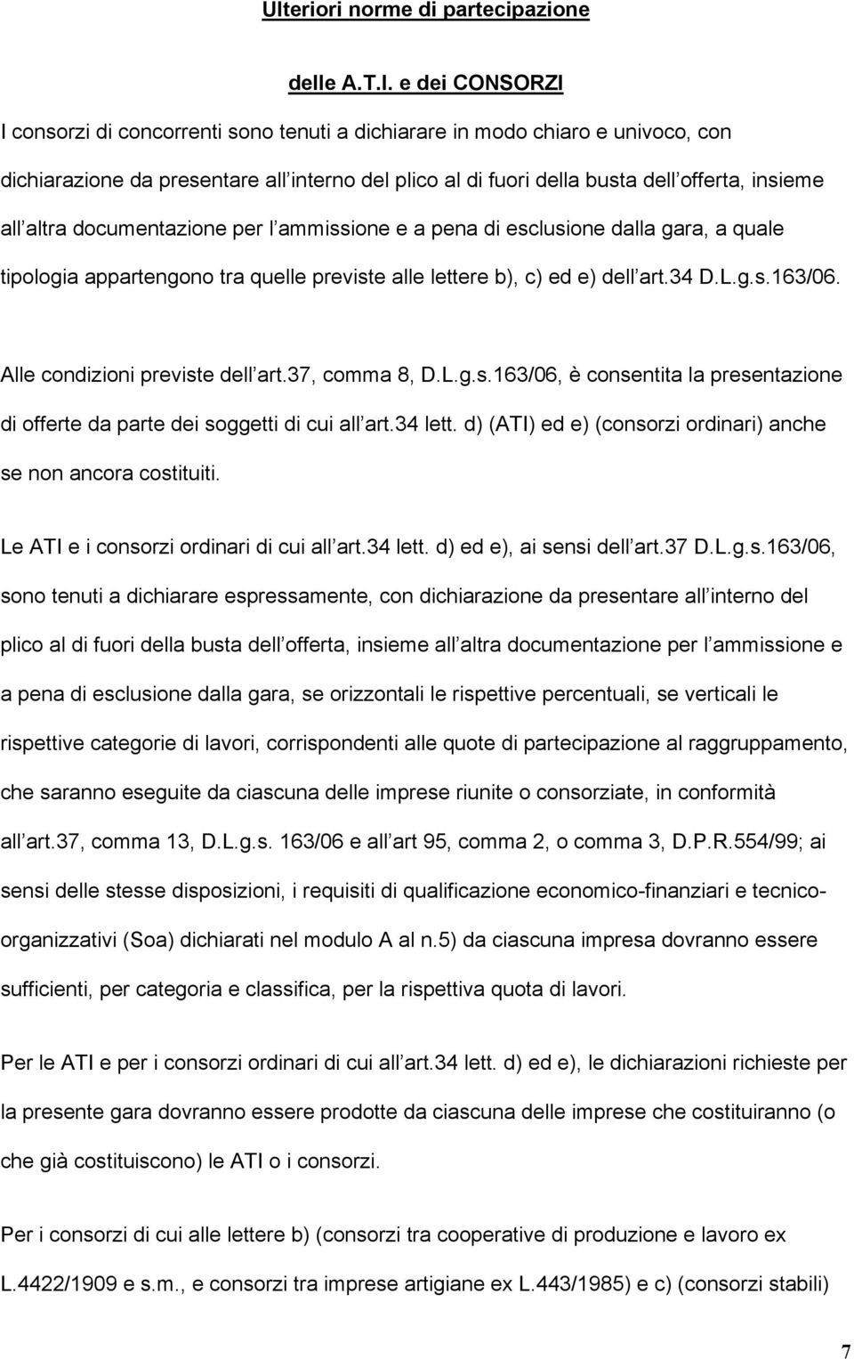 altra documentazione per l ammissione e a pena di esclusione dalla gara, a quale tipologia appartengono tra quelle previste alle lettere b), c) ed e) dell art.34 D.L.g.s.163/06.