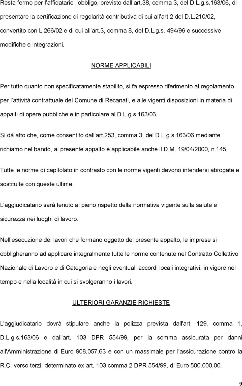 NORME APPLICABILI Per tutto quanto non specificatamente stabilito, si fa espresso riferimento al regolamento per l attività contrattuale del Comune di Recanati, e alle vigenti disposizioni in materia