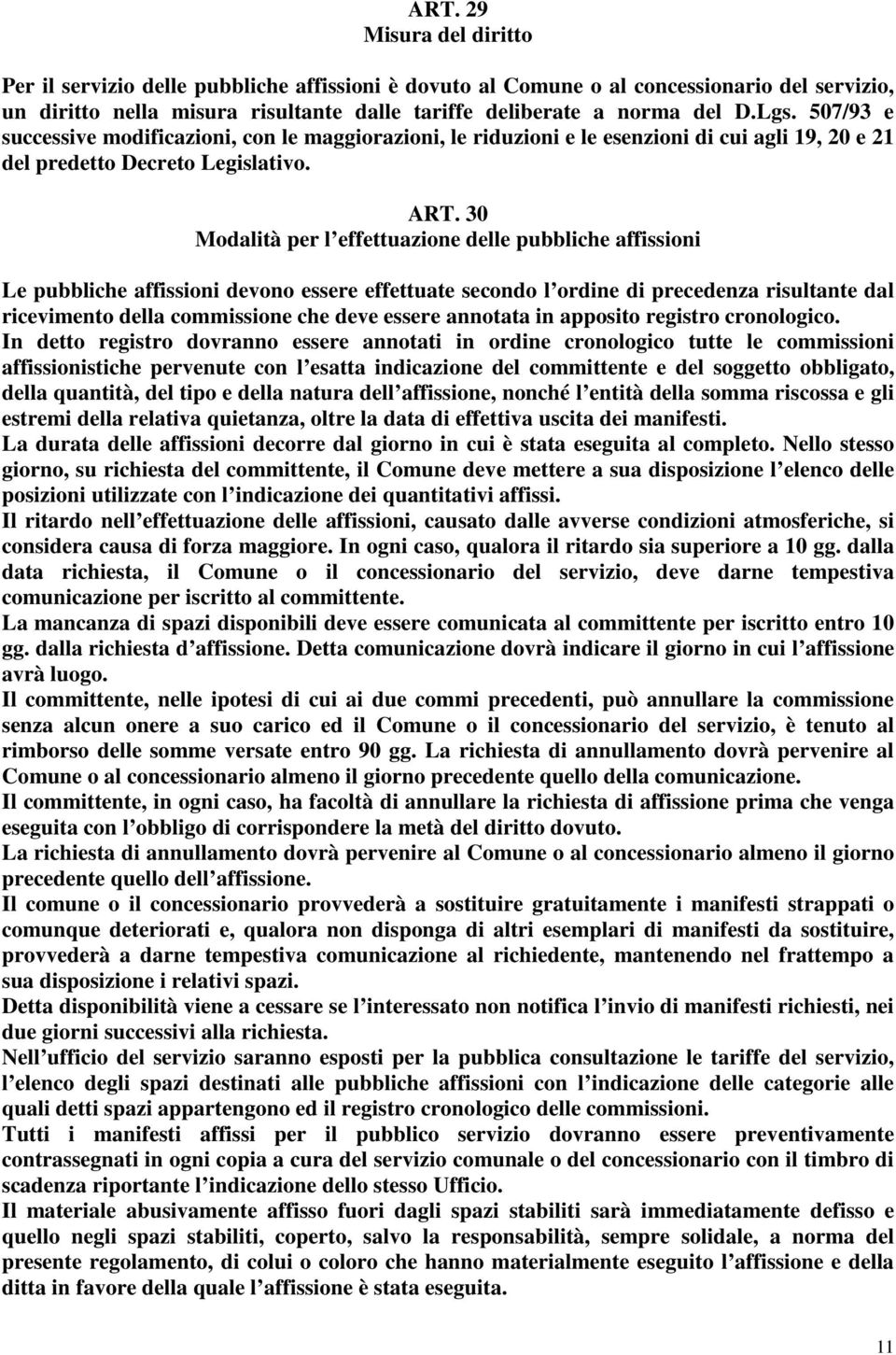 30 Modalità per l effettuazione delle pubbliche affissioni Le pubbliche affissioni devono essere effettuate secondo l ordine di precedenza risultante dal ricevimento della commissione che deve essere