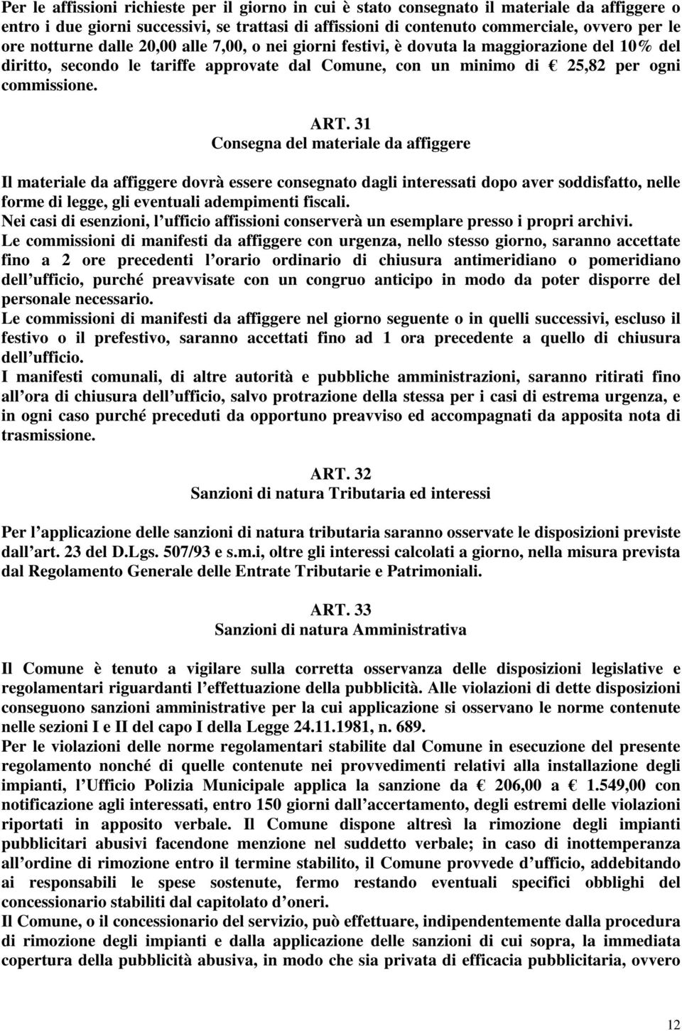 31 Consegna del materiale da affiggere Il materiale da affiggere dovrà essere consegnato dagli interessati dopo aver soddisfatto, nelle forme di legge, gli eventuali adempimenti fiscali.