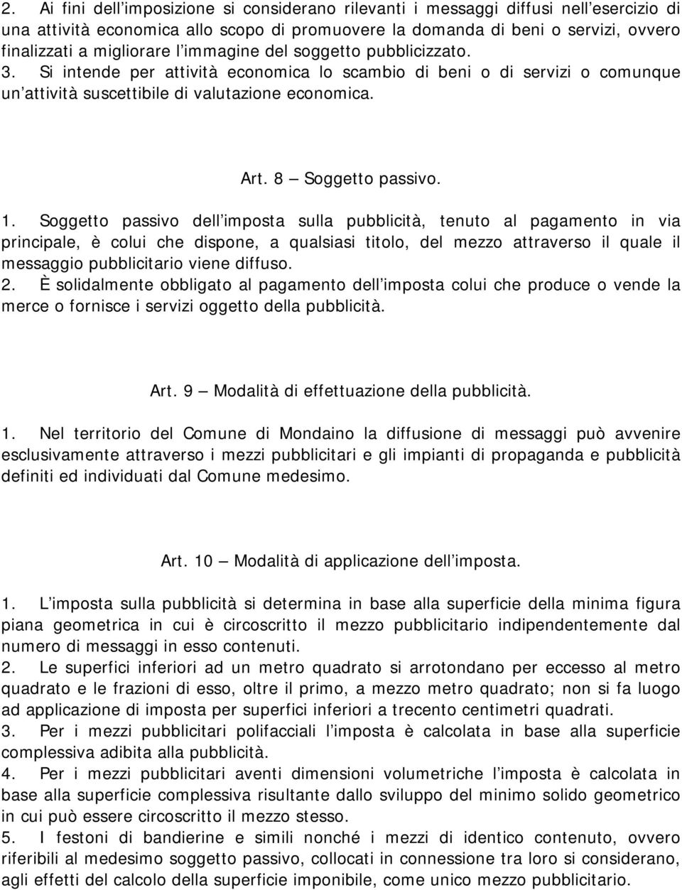 Soggetto passivo dell imposta sulla pubblicità, tenuto al pagamento in via principale, è colui che dispone, a qualsiasi titolo, del mezzo attraverso il quale il messaggio pubblicitario viene diffuso.