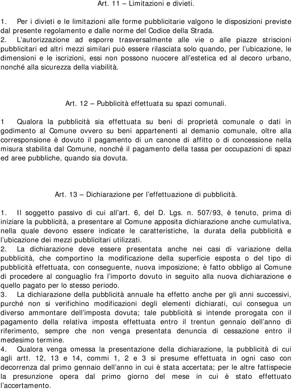 essi non possono nuocere all estetica ed al decoro urbano, nonché alla sicurezza della viabilità. Art. 12 Pubblicità effettuata su spazi comunali.