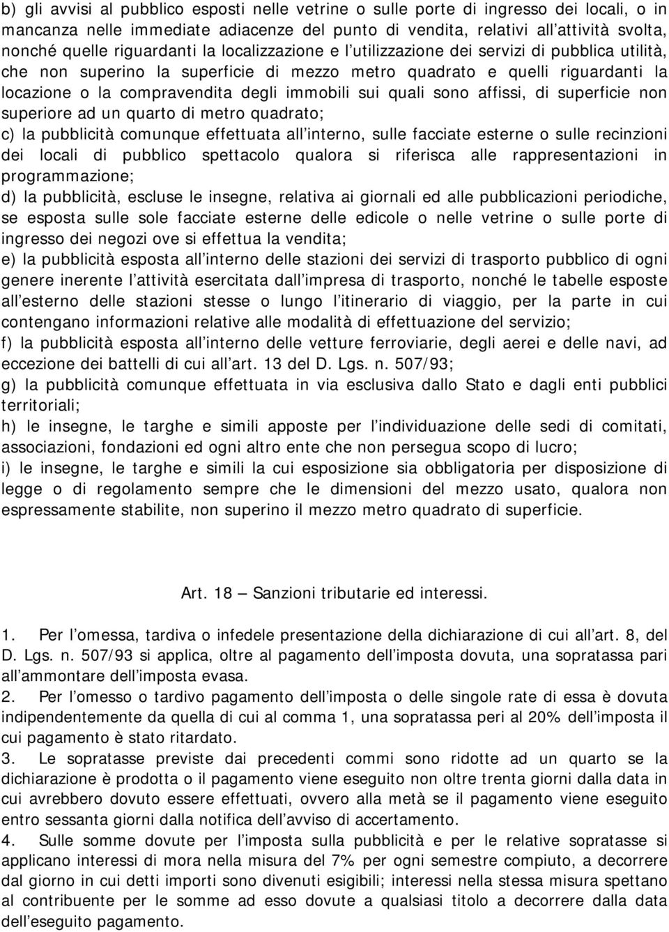 immobili sui quali sono affissi, di superficie non superiore ad un quarto di metro quadrato; c) la pubblicità comunque effettuata all interno, sulle facciate esterne o sulle recinzioni dei locali di