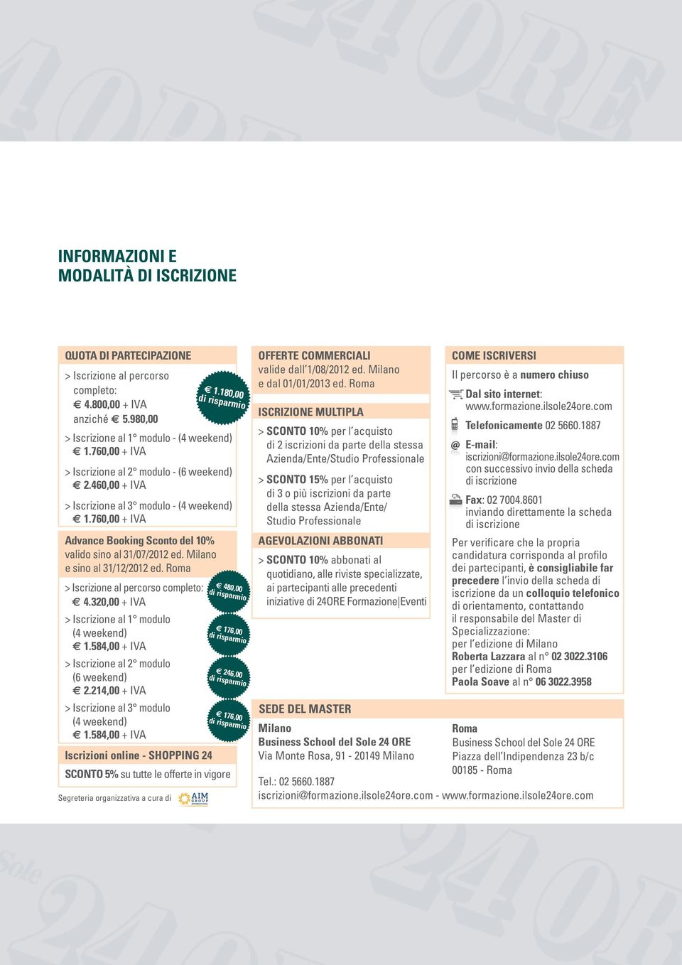 Milano e sino al 31/12/2012 ed. Roma > Iscrizione al percorso completo: 4.320,00 + IVA > Iscrizione al 1 modulo (4 weekend) 1.584,00 + IVA > Iscrizione al 2 modulo (6 weekend) 2.