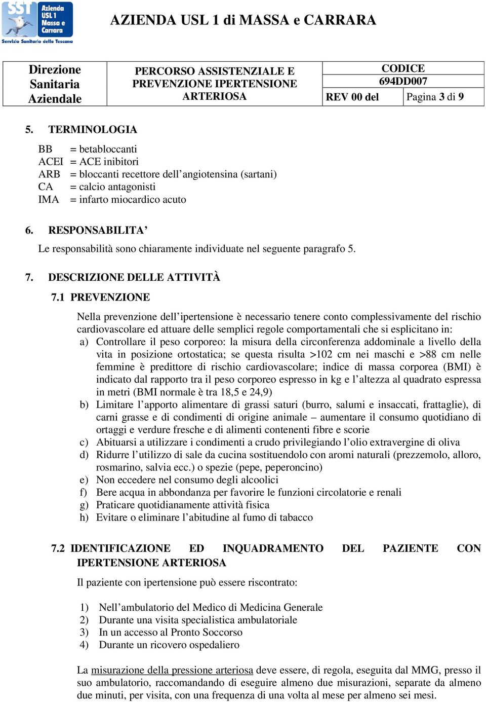 RESPONSABILITA Le responsabilità sono chiaramente individuate nel seguente paragrafo 5. 7. DESCRIZIONE DELLE ATTIVITÀ 7.