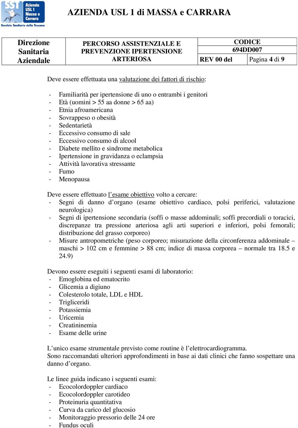 Attività lavorativa stressante - Fumo - Menopausa Deve essere effettuato l esame obiettivo volto a cercare: - Segni di danno d organo (esame obiettivo cardiaco, polsi periferici, valutazione