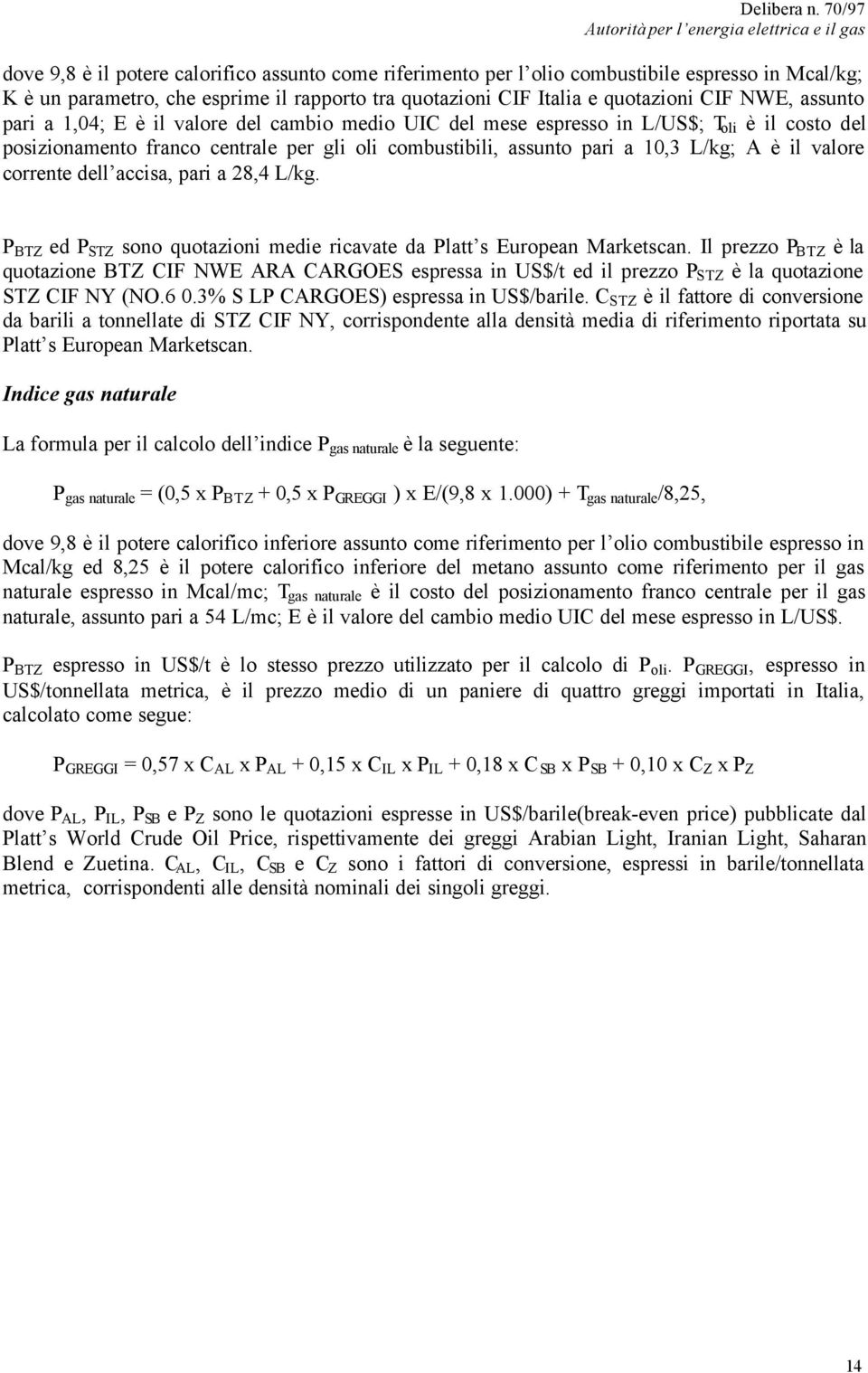 corrente dell accisa, pari a 28,4 L/kg. P BTZ ed P STZ sono quotazioni medie ricavate da Platt s European Marketscan.