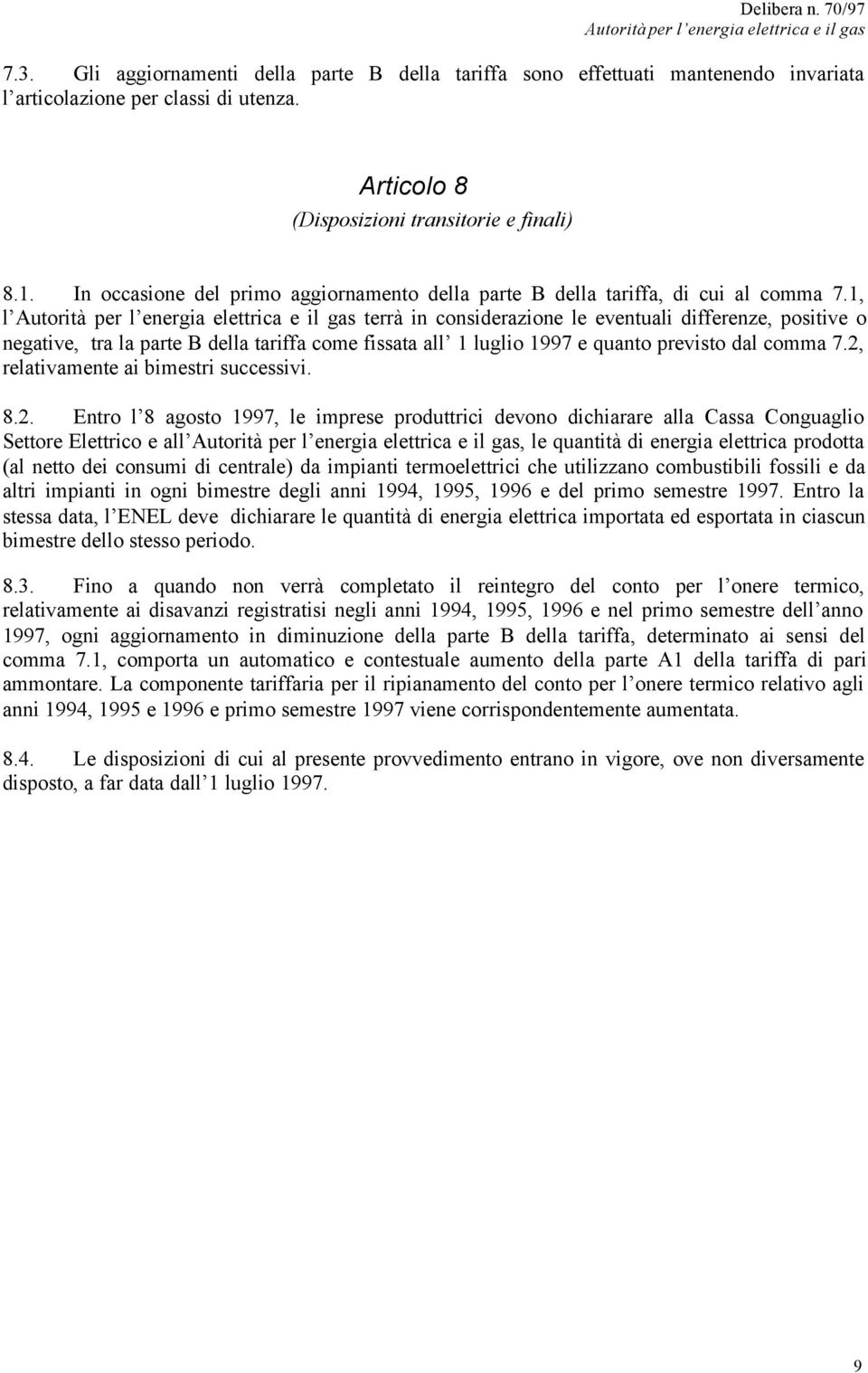 1, l terrà in considerazione le eventuali differenze, positive o negative, tra la parte B della tariffa come fissata all 1 luglio 1997 e quanto previsto dal comma 7.