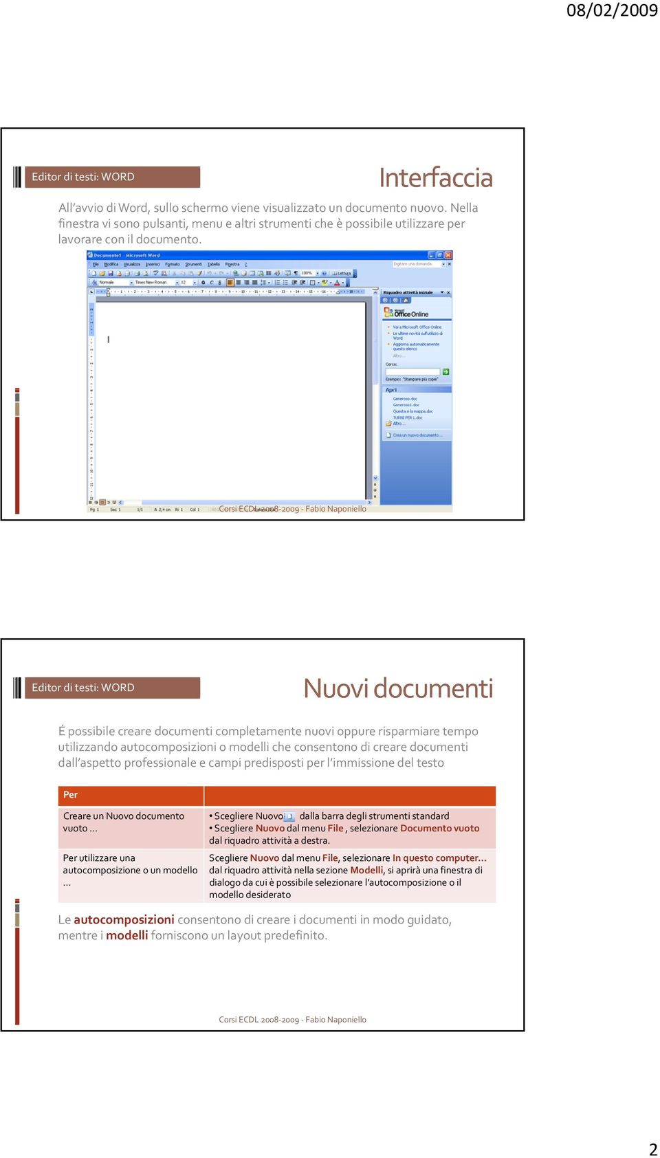 predisposti p per l immissione del testo Per Creare un Nuovo documento vuoto Per utilizzare una autocomposizione o un modello Scegliere Nuovo dalla barra degli strumenti standard Scegliere Nuovo dal