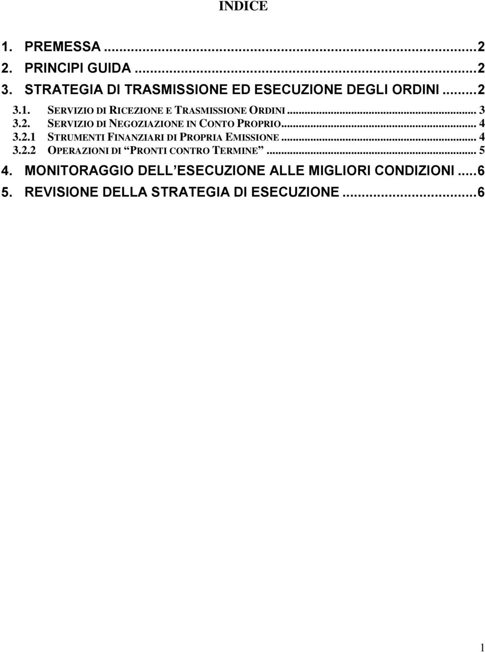 .. 4 3.2.1 STRUMENTI FINANZIARI DI PROPRIA EMISSIONE... 4 3.2.2 OPERAZIONI DI PRONTI CONTRO TERMINE... 5 4.