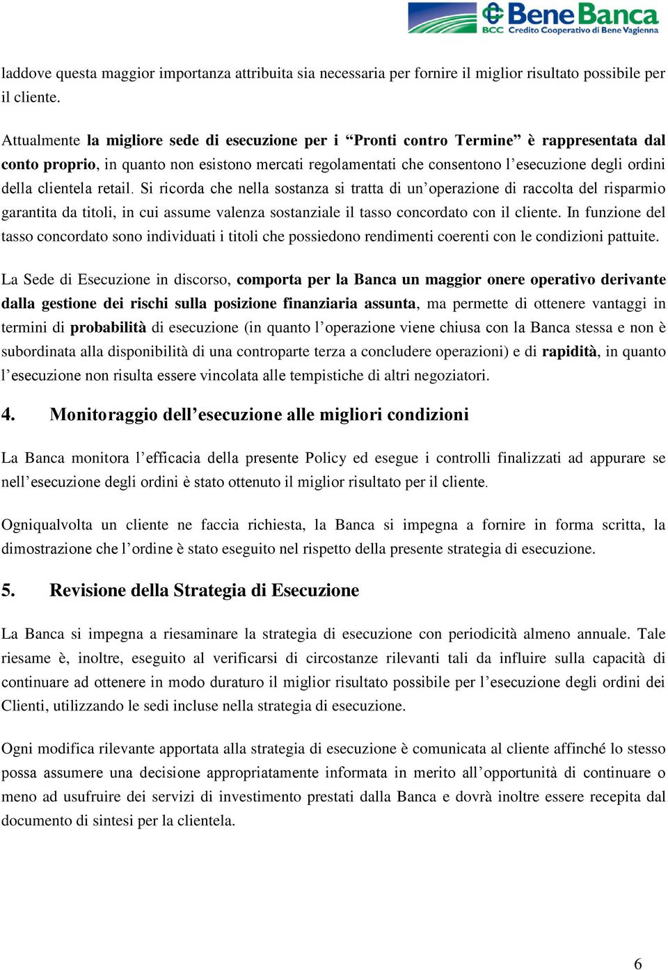 clientela retail. Si ricorda che nella sostanza si tratta di un operazione di raccolta del risparmio garantita da titoli, in cui assume valenza sostanziale il tasso concordato con il cliente.