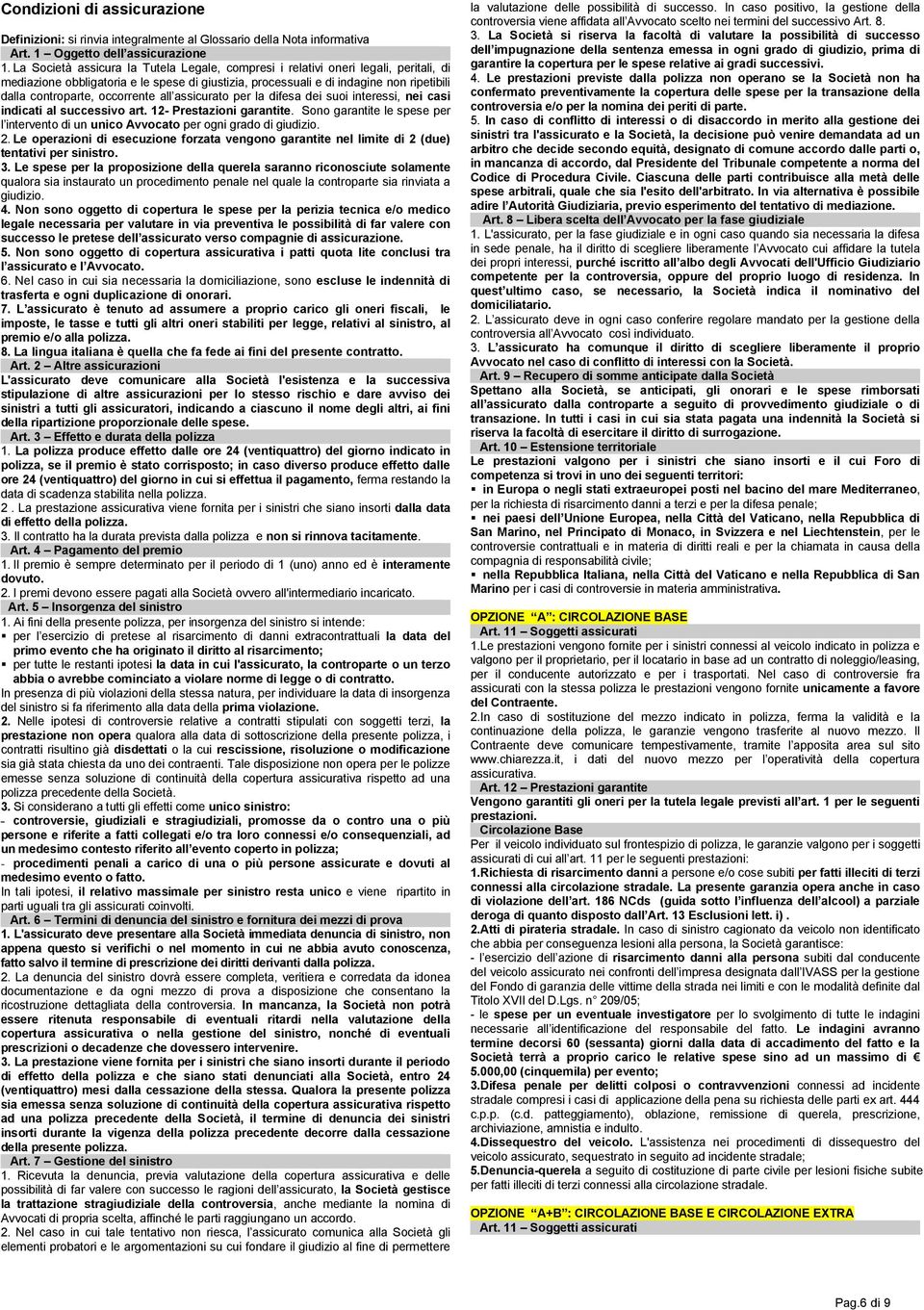 occorrente all assicurato per la difesa dei suoi interessi, nei casi indicati al successivo art. 12- Prestazioni garantite.