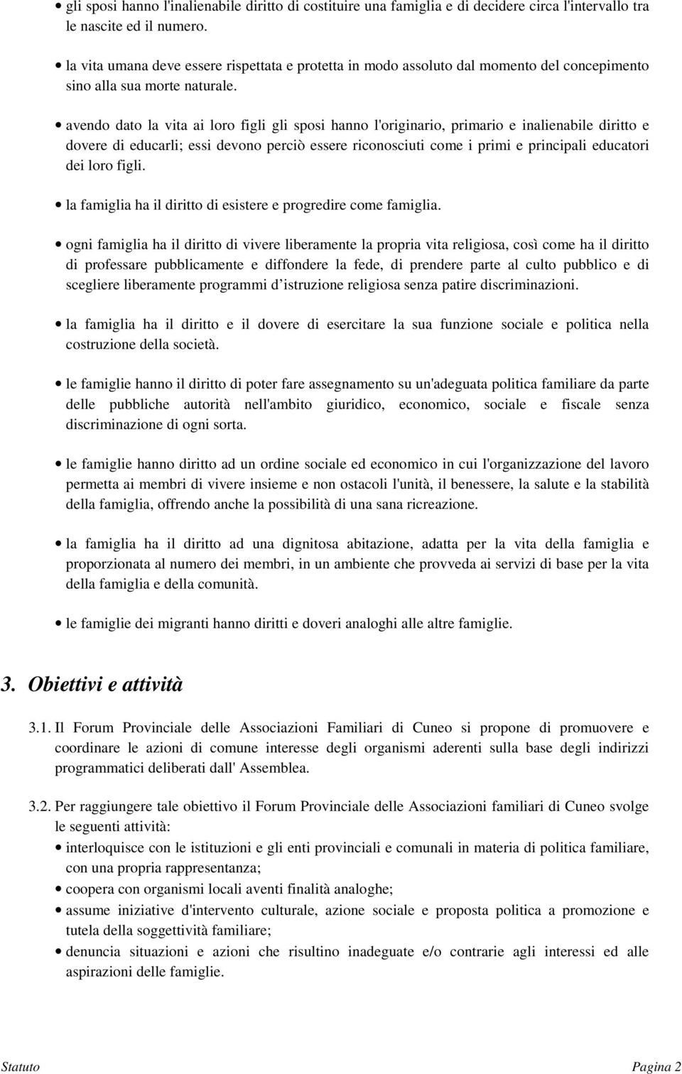 avendo dato la vita ai loro figli gli sposi hanno l'originario, primario e inalienabile diritto e dovere di educarli; essi devono perciò essere riconosciuti come i primi e principali educatori dei