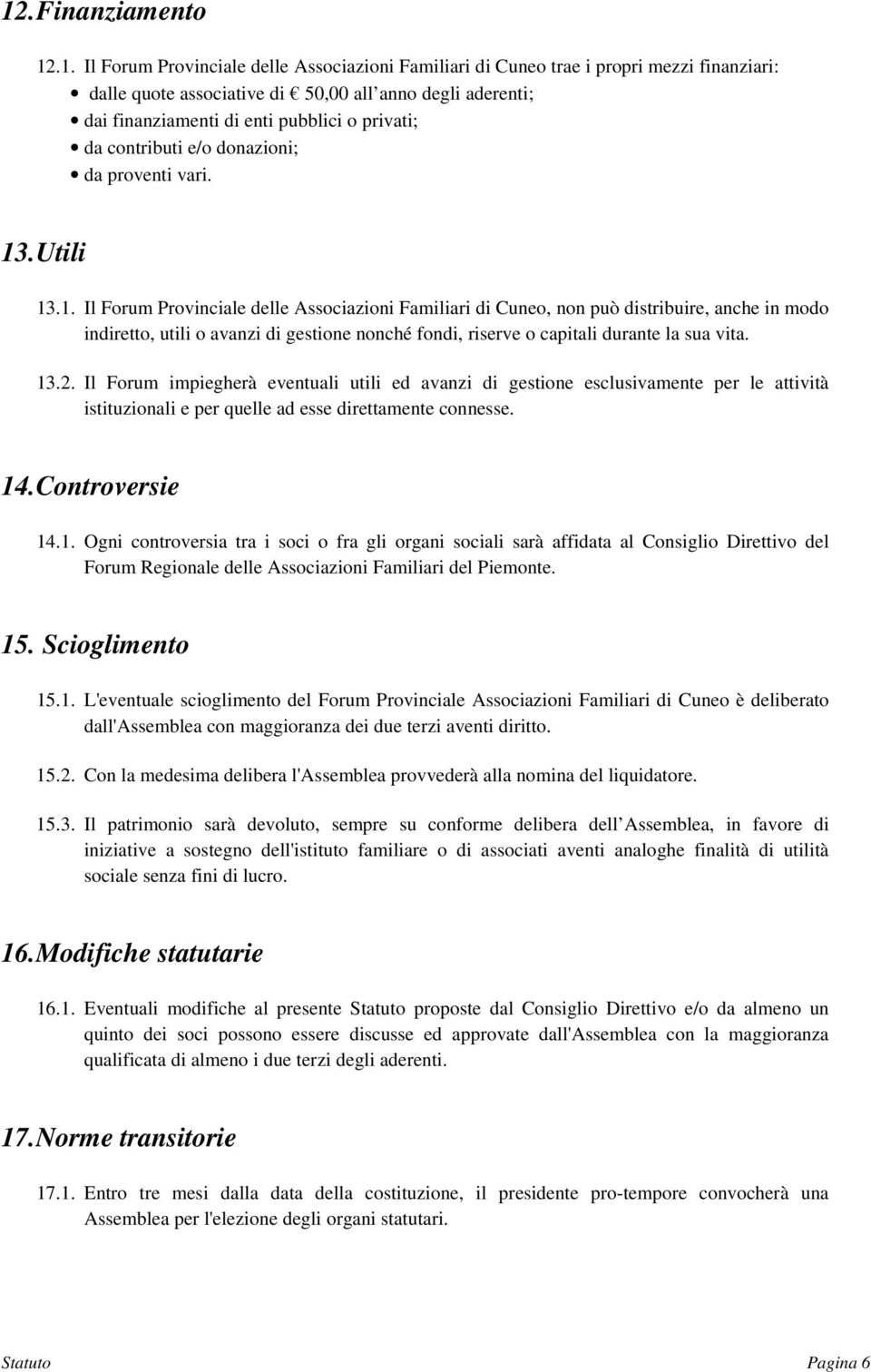 . Utili 13.1. Il Forum Provinciale delle Associazioni Familiari di Cuneo, non può distribuire, anche in modo indiretto, utili o avanzi di gestione nonché fondi, riserve o capitali durante la sua vita.