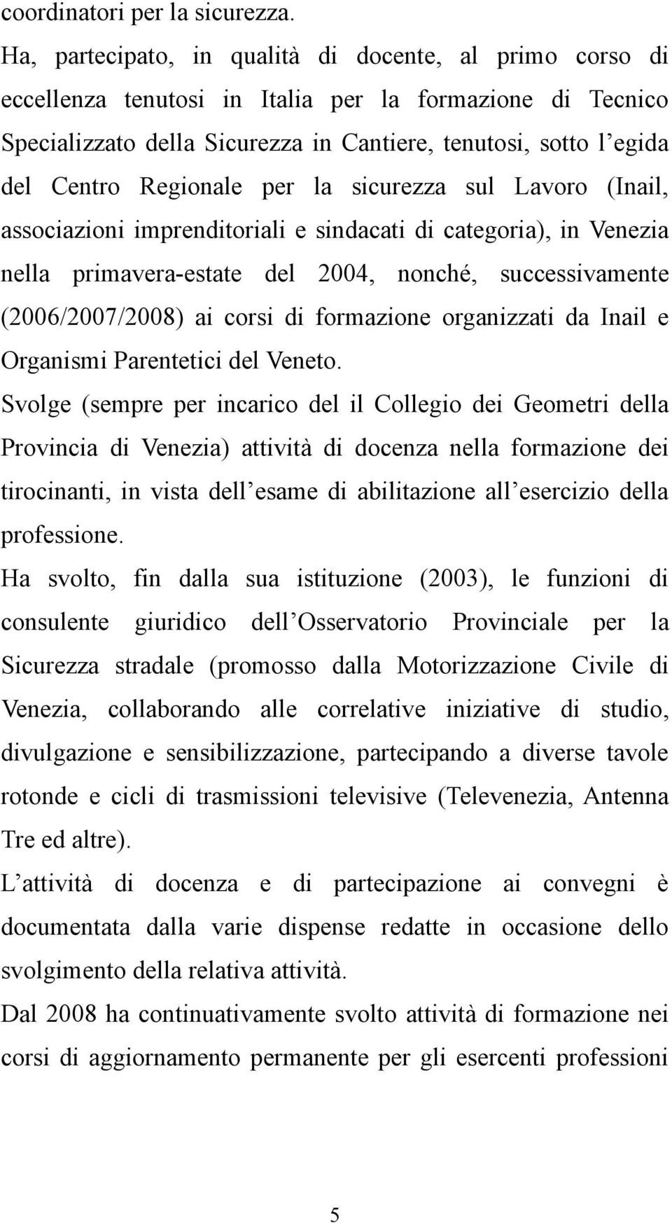 Regionale per la sicurezza sul Lavoro (Inail, associazioni imprenditoriali e sindacati di categoria), in Venezia nella primavera-estate del 2004, nonché, successivamente (2006/2007/2008) ai corsi di