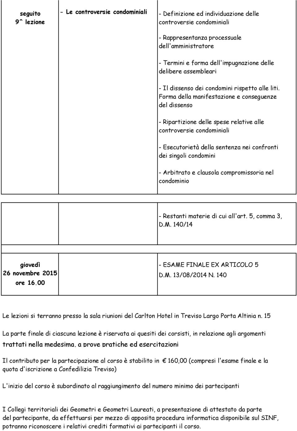 Forma della manifestazione e conseguenze del dissenso - Ripartizione delle spese relative alle controversie condominiali - Esecutorietà della sentenza nei confronti dei singoli condomini - Arbitrato