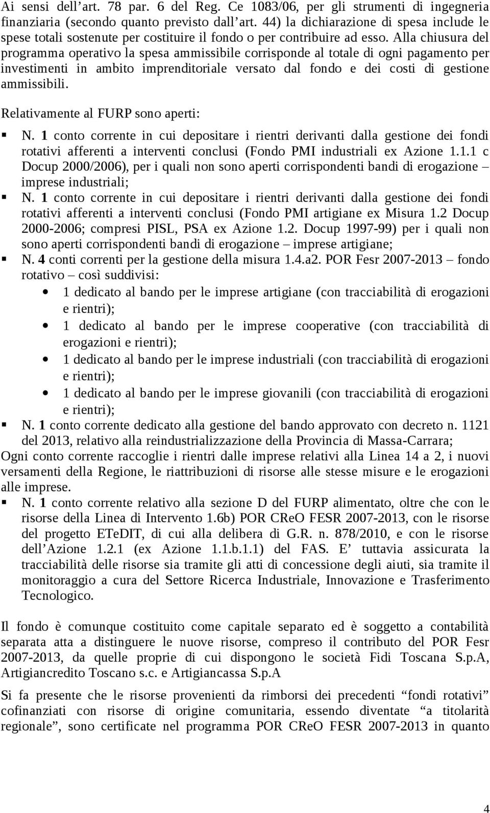 Alla chiusura del programma operativo la spesa ammissibile corrisponde al totale di ogni pagamento per investimenti in ambito imprenditoriale versato dal fondo e dei costi di gestione ammissibili.