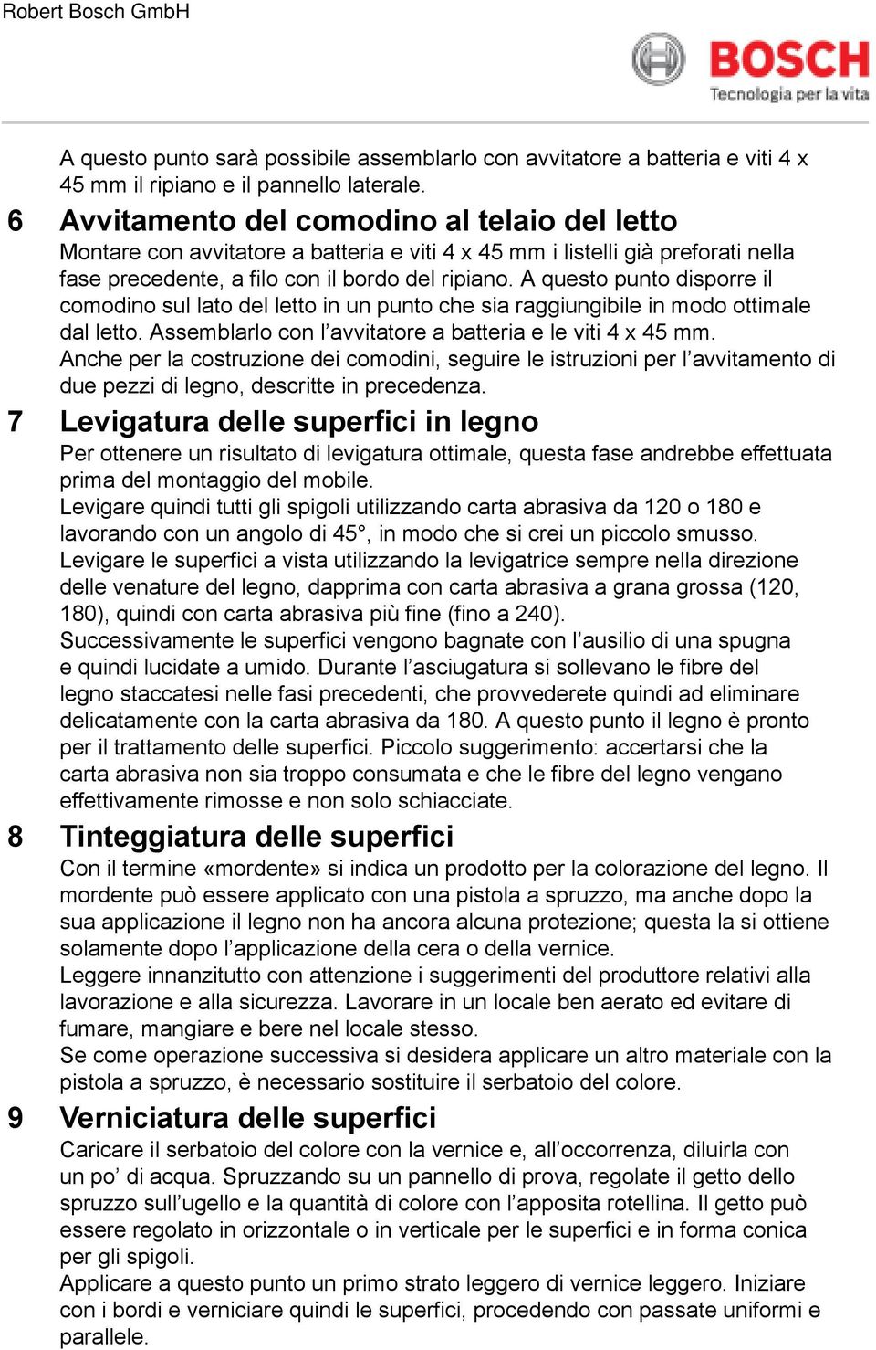 A questo punto disporre il comodino sul lato del letto in un punto che sia raggiungibile in modo ottimale dal letto. Assemblarlo con l avvitatore a batteria e le viti 4 x 45.