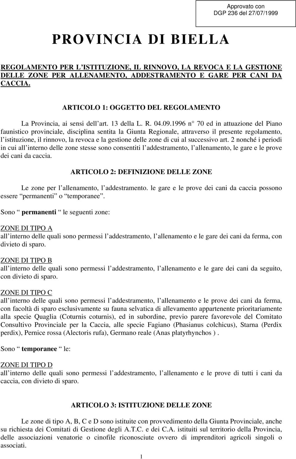 1996 n 70 ed in attuazione del Piano faunistico provinciale, disciplina sentita la Giunta Regionale, attraverso il presente regolamento, l istituzione, il rinnovo, la revoca e la gestione delle zone