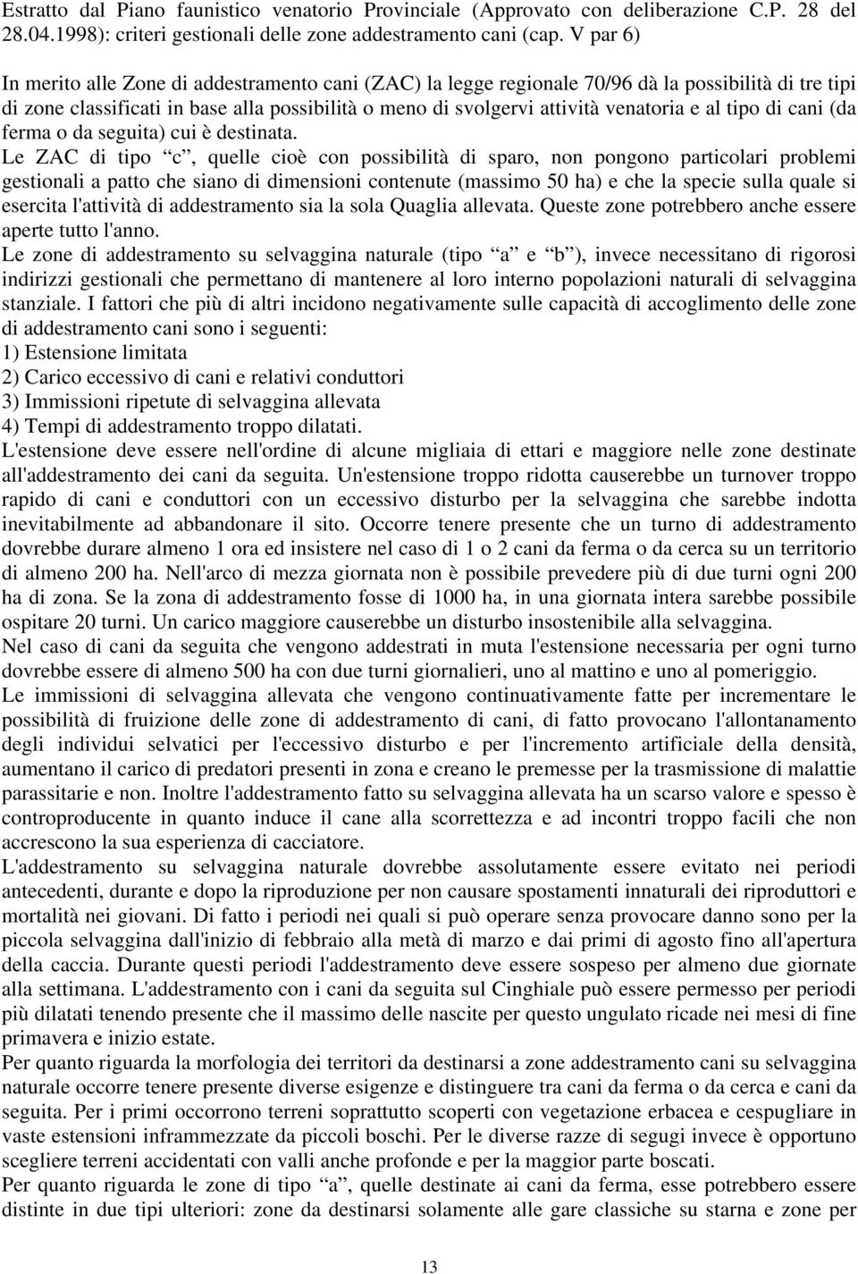 al tipo di cani (da ferma o da seguita) cui è destinata.