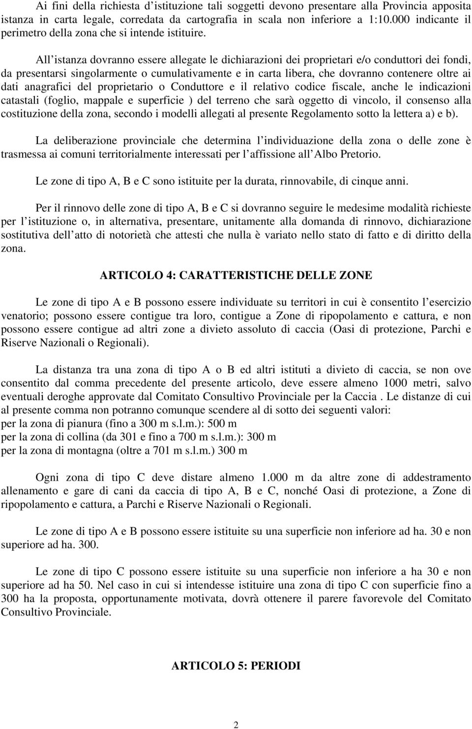 All istanza dovranno essere allegate le dichiarazioni dei proprietari e/o conduttori dei fondi, da presentarsi singolarmente o cumulativamente e in carta libera, che dovranno contenere oltre ai dati