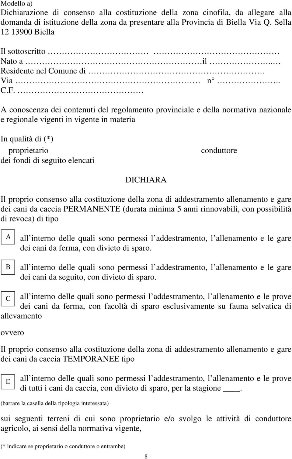 A conoscenza dei contenuti del regolamento provinciale e della normativa nazionale e regionale vigenti in vigente in materia In qualità di (*) proprietario dei fondi di seguito elencati conduttore