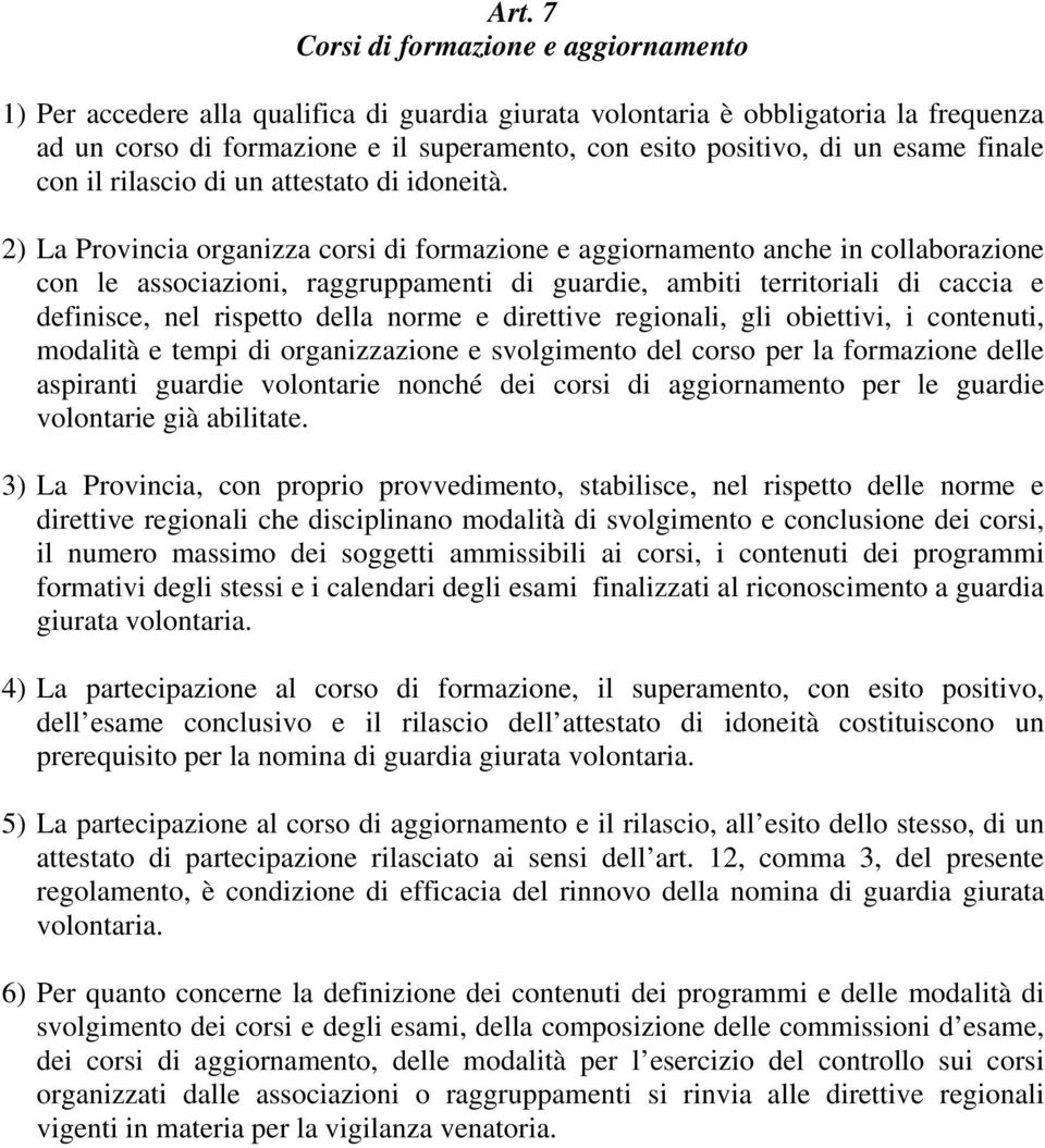 2) La Provincia organizza corsi di formazione e aggiornamento anche in collaborazione con le associazioni, raggruppamenti di guardie, ambiti territoriali di caccia e definisce, nel rispetto della