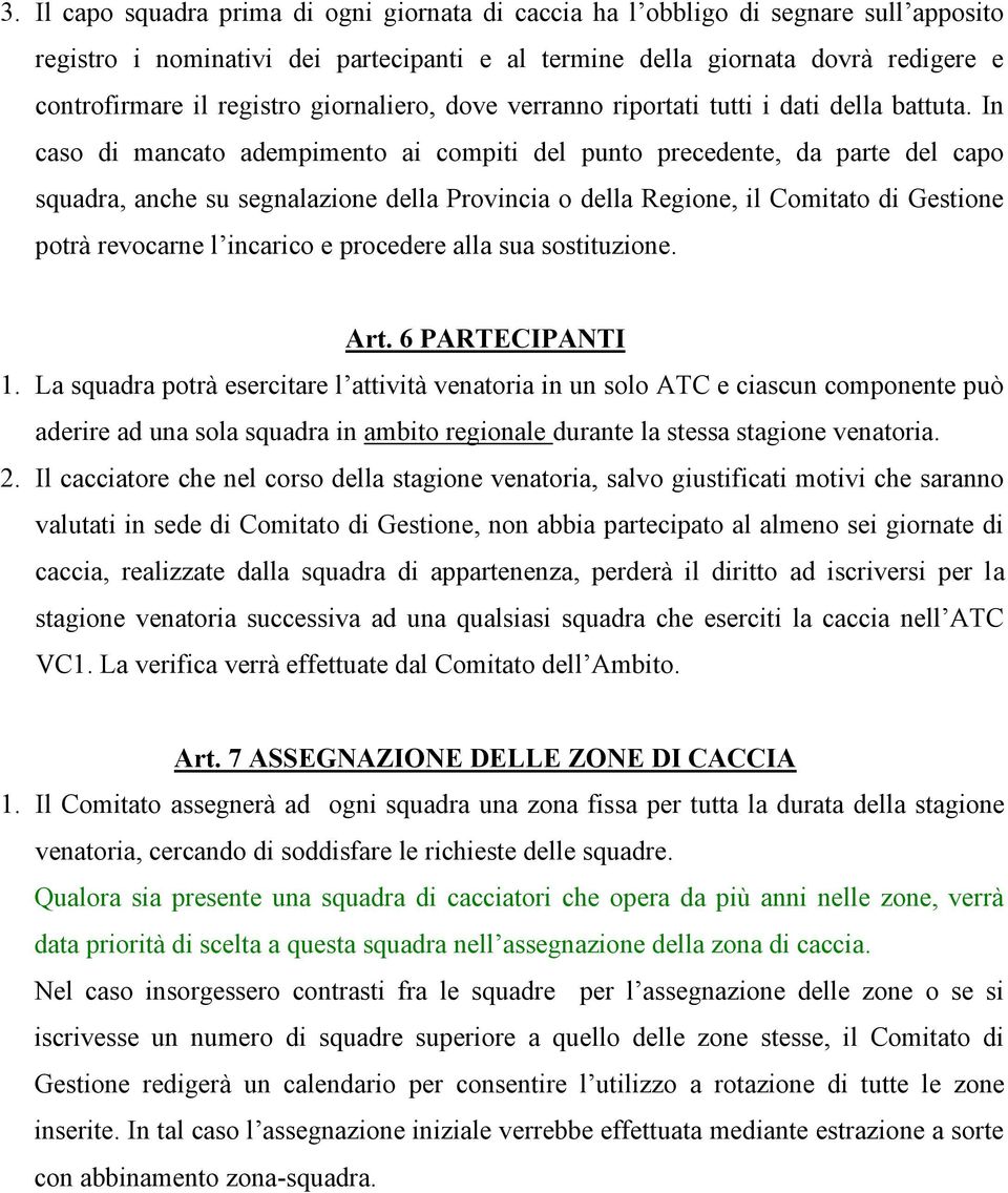 In caso di mancato adempimento ai compiti del punto precedente, da parte del capo squadra, anche su segnalazione della Provincia o della Regione, il Comitato di Gestione potrà revocarne l incarico e