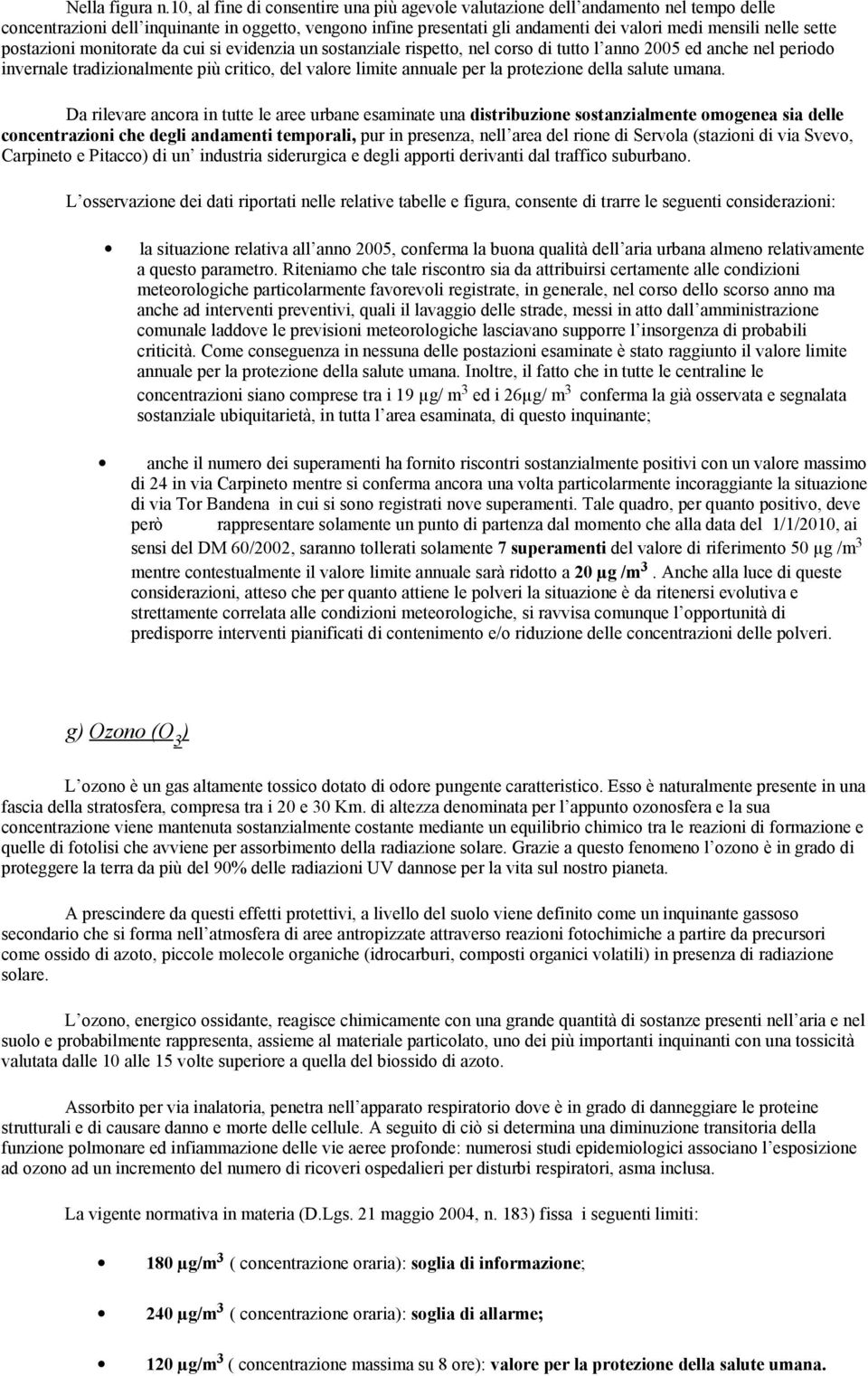 sette postazioni monitorate da cui si evidenzia un sostanziale rispetto, nel corso di tutto l anno 20 ed anche nel periodo invernale tradizionalmente più critico, del valore limite annuale per la