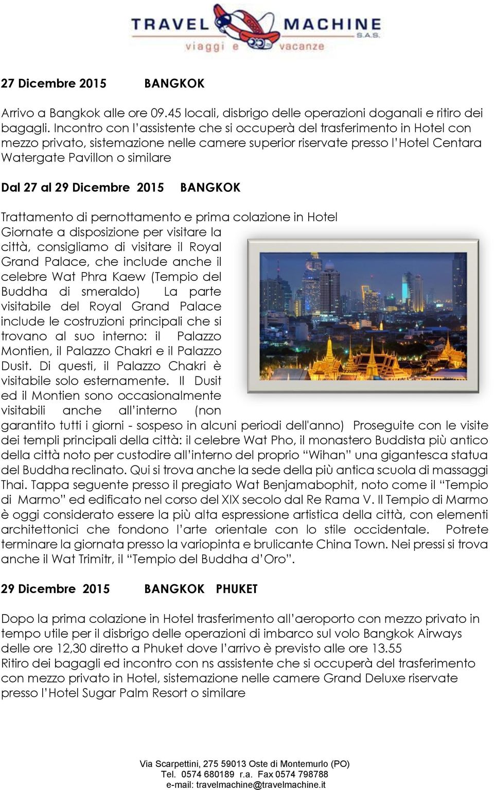 Dicembre 2015 BANGKOK Trattamento di pernottamento e prima colazione in Hotel Giornate a disposizione per visitare la città, consigliamo di visitare il Royal Grand Palace, che include anche il